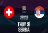 Tip bóng đá 16/11 02:45 Thụy Sĩ vs Serbia: Không thể giành 3 điểm