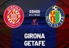 Tip bóng đá 15/02 03:00 Girona vs Getafe: Tiếp đà lao dốc