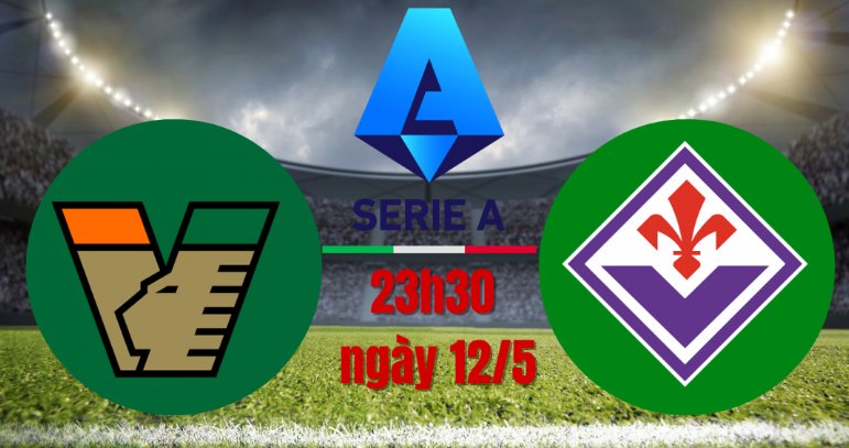 Tip bóng đá 12/05 23:30 Venezia vs Fiorentina: Cân tài, cân sức