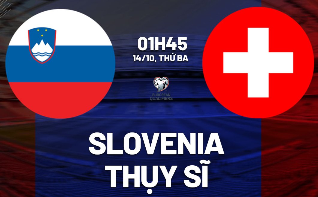 Tip bóng đá 14/10 01:45 Slovenia vs Thụy Sỹ: Thắng thêm lần nữa
