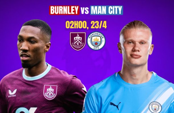 Tip bóng đá 23/04 2h Burnley vs Man City: Đại thắng để chiếm đỉnh